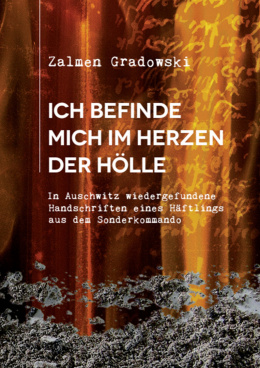 Ich befinde mich im Herzen der Hölle. wiedergefundene Handschriften eines Häftlings aus dem Sonderkommando Zalmen Gradowski