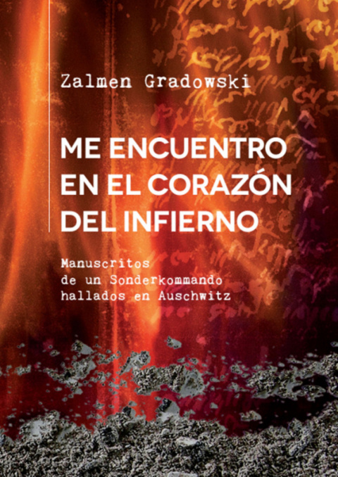 Me Encuentro en el Corazón del Infierno. Manuscritos de un sonderkommando hallados en Auschwitz Zalmen Gradowski