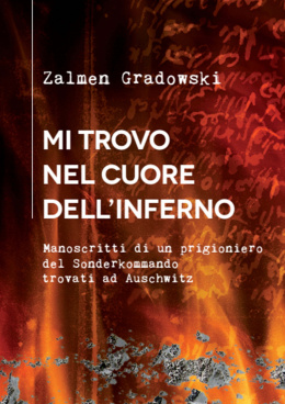 Mi trovo nel cuore dell'infierno. Manoscritti di un prigioniero del Sonderkommando trovati ad Auschwitz Zalmen Gradowski