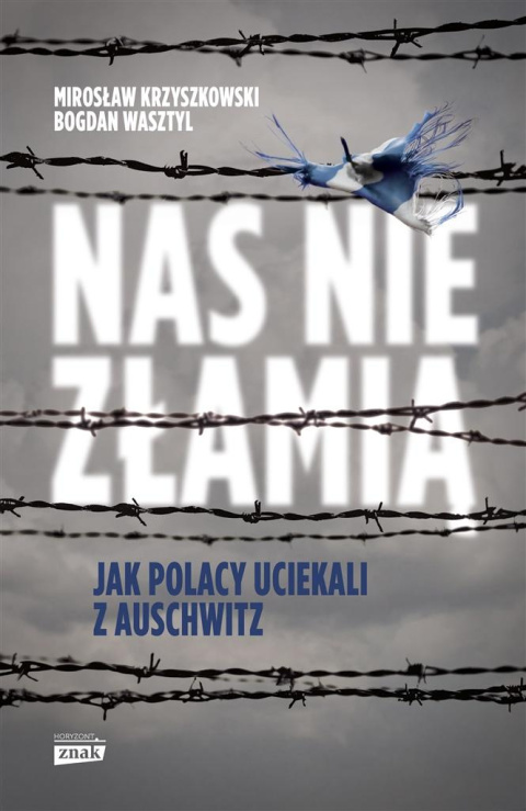 Nas nie złamią. Jak Polacy uciekali z Auschwitz