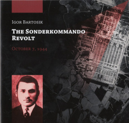 The Sonderkommando revolt October 7, 1944 Igor Bartosik