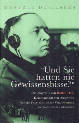 Und Sie hatten nie Gewissensbisse? Die Biografie von Rudolf Höß Manfred Deselaers